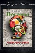 Юрий Гичев - Веганы против мясоедов. В поисках золотой середины