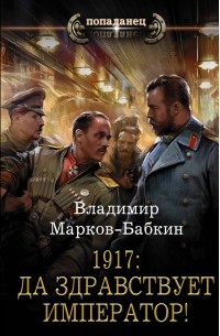 Владимир Марков-Бабкин - 1917: Да здравствует Император!