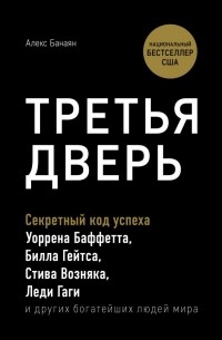 Алекс Банаян - Третья дверь. Секретный код успеха Билла Гейтса, Уоррена Баффетта, Стива Возняка, Леди Гаги и других богатейших людей мира