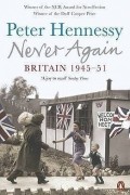 Питер Хеннесси - Never Again: Britain 1945-1951