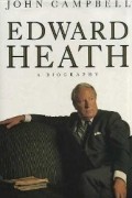 Джон Кэмпбелл - Edward Heath: A Biography