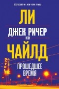 Ли Чайлд - Джек Ричер, или Прошедшее время