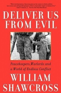 Уильям Шоукросс - Deliver Us from Evil: Peacekeepers, Warlords and a World of Endless Conflict