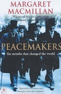 Маргарет Макмиллан - Peacemakers: Six Months that Changed the World