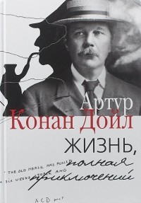 Артур Конан Дойл - Жизнь, полная приключений