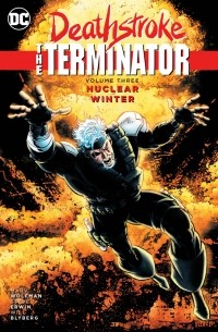 Марв Вульфман - Deathstroke, The Terminator Vol. 3: Nuclear Winter