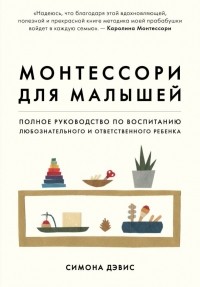 Симона Дэвис - Монтессори для малышей. Полное руководство по воспитанию любознательного и ответственного ребенка