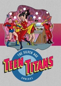 Bob Haney - Teen Titans: The Silver Age Omnibus