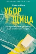 Стефани Лэнд - Уборщица. История матери-одиночки, вырвавшейся из нищеты