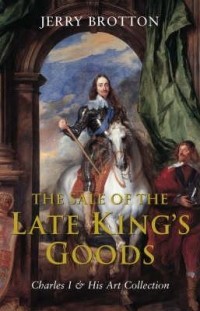 Джерри Броттон - The Sale of the Late King's Goods: Charles I and His Art Collection