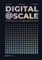  - Digital @ Scale. Настольная книга по цифровизации бизнеса