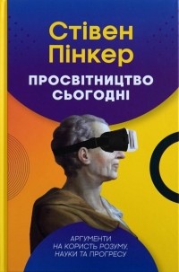 Стивен Пинкер - Просвітництво сьогодні. Аргументи на користь розуму, науки та прогресу