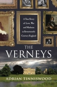 Адриан Тиннисвуд - The Verneys: A True Story of Love, War, and Madness in Seventeenth-Century England