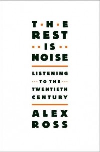 Алекс Росс - The Rest Is Noise: Listening to the Twentieth Century