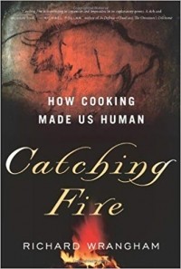 Richard W. Wrangham - Catching Fire: How Cooking Made Us Human