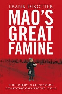 Франк Дикёттер - Mao's Great Famine: The History Of China's Most Devastating Catastrophe, 1958-62