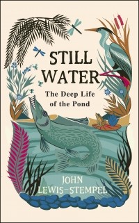 Джон Льюис-Стемпел - Still Water: The Deep Life of the Pond