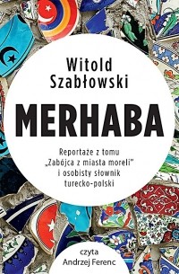 Витольд Шабловский - Merhaba. Reportaże z tomu „Zabójca z miasta moreli” i osobisty słownik turecko-polski