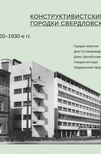 коллектив авторов - Конструктивистские городки Свердловска 1920–1930‑е гг.