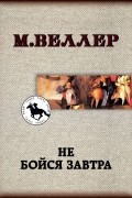 Михаил Веллер - Не бойся завтра