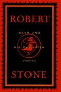 Роберт Стоун - Bear and His Daughter