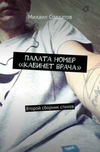 Михаил Солдатов - Палата номер «кабинет врача». Второй сборник стихов