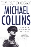 Tim Pat Coogan - Michael Collins: The Man Who Made Ireland