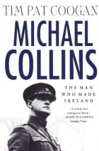 Tim Pat Coogan - Michael Collins: The Man Who Made Ireland
