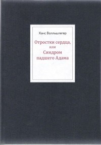 Ханс Волльшлегер - Отростки сердца, или Синдром падшего Адама