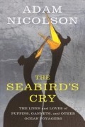Адам Николсон - The Seabird&#039;s Cry: The Lives and Loves of the Planet&#039;s Great Ocean Voyagers