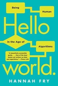 Ханна Фрай - Hello World: Being Human in the Age of Algorithms