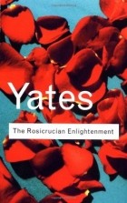 Фрэнсис Йейтс - The Rosicrucian Enlightenment