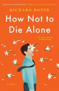Ричард Роупер - How Not to Die Alone