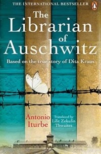 Антонио Итурбе - The Librarian of Auschwitz: Based on the True Story of Dita Kraus