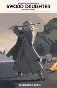 Брайан Вуд - Sword Daughter Volume 1: She Brightly Burns