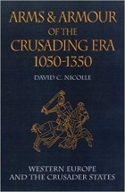 Дэвид Николль - Arms and Armour of the Crusading Era, 1050-1350: Western Europe and the Crusader States