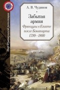 Александр Чудинов - Забытая армия. Французы в Египте после Бонапарта. 1799–1800