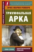 Эрих Мария Ремарк - Триумфальная арка