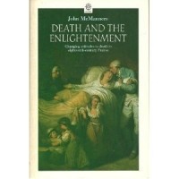 Джон МакМаннерс - Death and the Enlightenment: Changing Attitudes to Death Among Christians and Unbelievers in Eighteenth-Century France