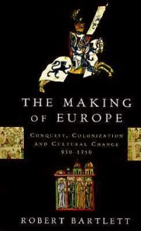 Роберт Бартлетт - The Making of Europe: Conquest, Colonization, and Cultural Change, 950-1350