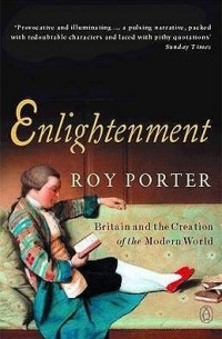Рой Портер - Enlightenment: Britain and the Creation of the Modern World
