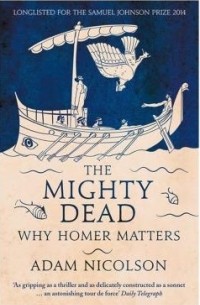 Адам Николсон - The Mighty Dead: Why Homer Matters