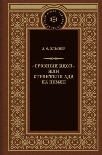 Анатолий Эльснер - "Грозный идол", или Строители ада на земле (сборник)