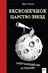 Юрген Тайхман - Бесконечное царство звезд. Захватывающий мир астрономии