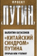 Валентин Катасонов - «Китайский синдром» Путина. Прорыв или утопия