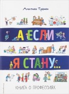 Агостино Траини - А если я стану.. . Книга о профессиях