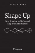 Shape Up. Stop Running in Circles and Ship Work that Matters