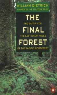 Уильям Дитрих - The Final Forest: The Battle for the Last Great Trees of the Pacific Northwest