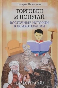 Носсрат Пезешкиан - Торговец и попугай. Восточные истории в психотерапии