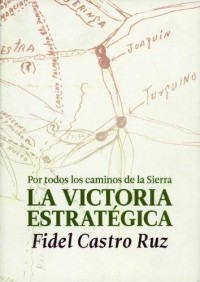 Фидель Кастро - La Victoria estratégica: Por todos los caminos de la Sierra